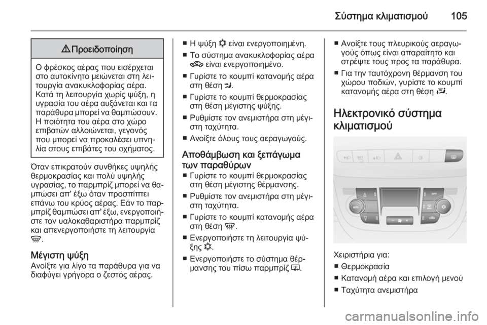 OPEL COMBO 2015  Εγχειρίδιο Οδηγιών Χρήσης και Λειτουργίας (in Greek) Σύστημα κλιματισμού1059Προειδοποίηση
Ο φρέσκος αέρας που εισέρχεται
στο αυτοκίνητο μειώνεται στη λει‐
τουργ
