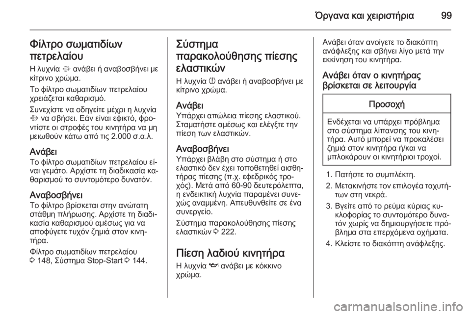 OPEL CORSA 2015 Εγχειρίδιο Οδηγιών Χρήσης και Λειτουργίας (in Greek) Όργανα και χειριστήρια99Φίλτρο σωματιδίων
πετρελαίου Η λυχνία % ανάβει ή αναβοσβήνει με
κίτρινο χρώμα.
Το φίλ OPEL CORSA 2015 Εγχειρίδιο Οδηγιών Χρήσης και Λειτουργίας (in Greek) Όργανα και χειριστήρια99Φίλτρο σωματιδίων
πετρελαίου Η λυχνία % ανάβει ή αναβοσβήνει με
κίτρινο χρώμα.
Το φίλ