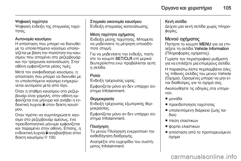 OPEL CORSA 2015 Εγχειρίδιο Οδηγιών Χρήσης και Λειτουργίας (in Greek) Όργανα και χειριστήρια105
Ψηφιακή ταχύτητα
Ψηφιακή ένδειξη της στιγμιαίας ταχύ‐
τητας.
Αυτονομία καυσίμου
Η OPEL CORSA 2015 Εγχειρίδιο Οδηγιών Χρήσης και Λειτουργίας (in Greek) Όργανα και χειριστήρια105
Ψηφιακή ταχύτητα
Ψηφιακή ένδειξη της στιγμιαίας ταχύ‐
τητας.
Αυτονομία καυσίμου
Η
