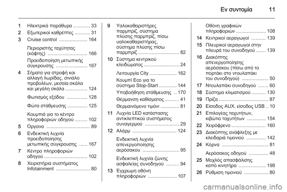 OPEL CORSA 2015 Εγχειρίδιο Οδηγιών Χρήσης και Λειτουργίας (in Greek) Εν συντομία11
1Ηλεκτρικά παράθυρα ............33
2 Εξωτερικοί καθρέπτες ...........31
3 Cruise control .....................164
Περιοριστής τ OPEL CORSA 2015 Εγχειρίδιο Οδηγιών Χρήσης και Λειτουργίας (in Greek) Εν συντομία11
1Ηλεκτρικά παράθυρα ............33
2 Εξωτερικοί καθρέπτες ...........31
3 Cruise control .....................164
Περιοριστής τ