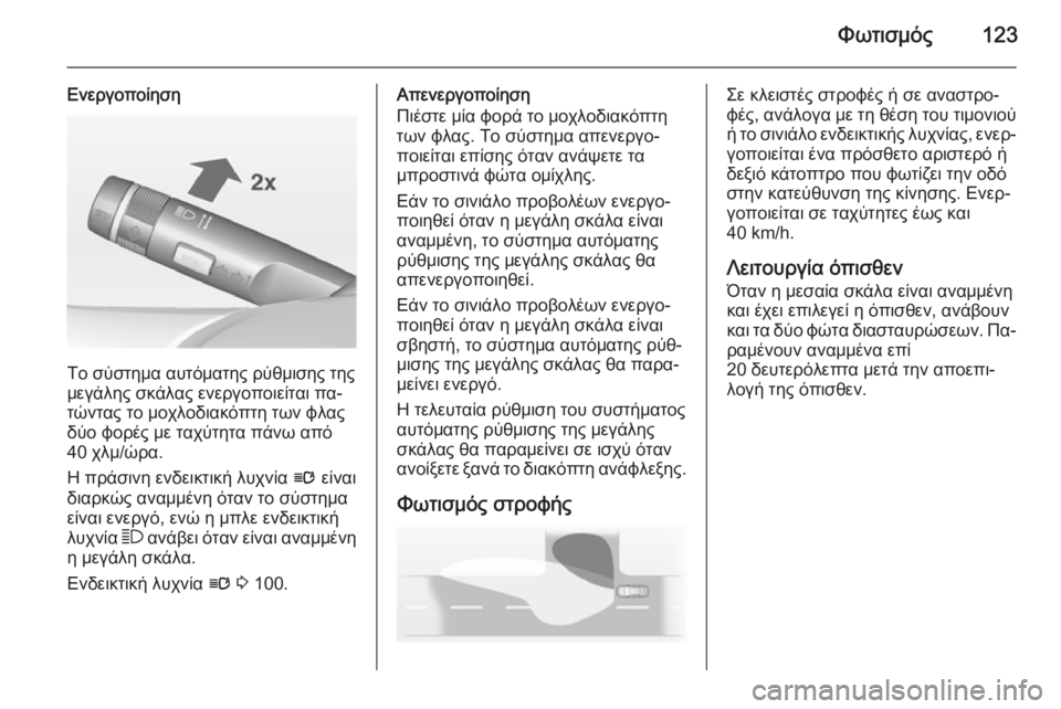 OPEL CORSA 2015 Εγχειρίδιο Οδηγιών Χρήσης και Λειτουργίας (in Greek) Φωτισμός123
Ενεργοποίηση
Το σύστημα αυτόματης ρύθμισης της
μεγάλης σκάλας ενεργοποιείται πα‐
τώντας το μοχλ OPEL CORSA 2015 Εγχειρίδιο Οδηγιών Χρήσης και Λειτουργίας (in Greek) Φωτισμός123
Ενεργοποίηση
Το σύστημα αυτόματης ρύθμισης της
μεγάλης σκάλας ενεργοποιείται πα‐
τώντας το μοχλ