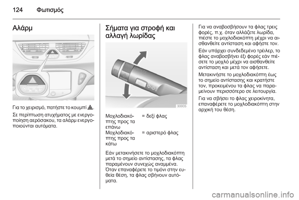 OPEL CORSA 2015  Εγχειρίδιο Οδηγιών Χρήσης και Λειτουργίας (in Greek) 124ΦωτισμόςΑλάρμ
Για το χειρισμό, πατήστε το κουμπί ¨.
Σε περίπτωση ατυχήματος με ενεργο‐
ποίηση αερόσακου, τα