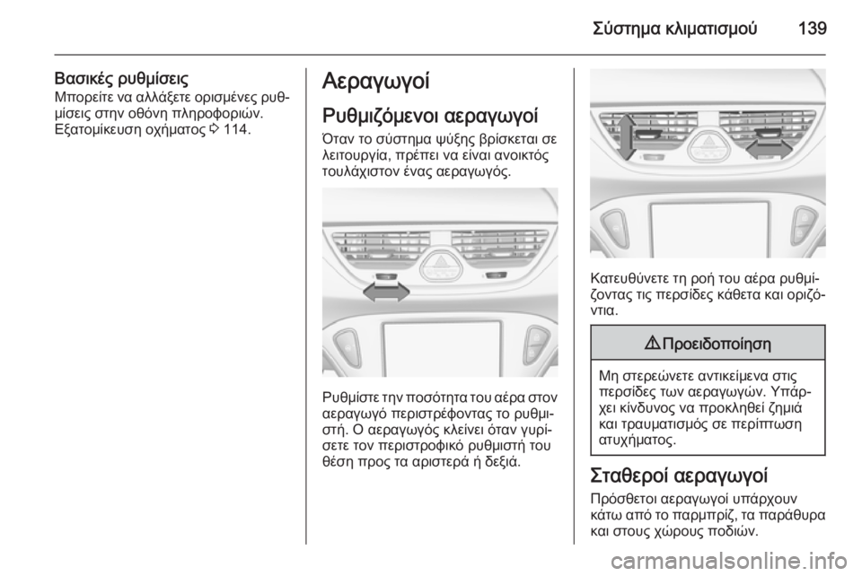OPEL CORSA 2015  Εγχειρίδιο Οδηγιών Χρήσης και Λειτουργίας (in Greek) Σύστημα κλιματισμού139
Βασικές ρυθμίσειςΜπορείτε να αλλάξετε ορισμένες ρυθ‐μίσεις στην οθόνη πληροφοριών.
Ε
