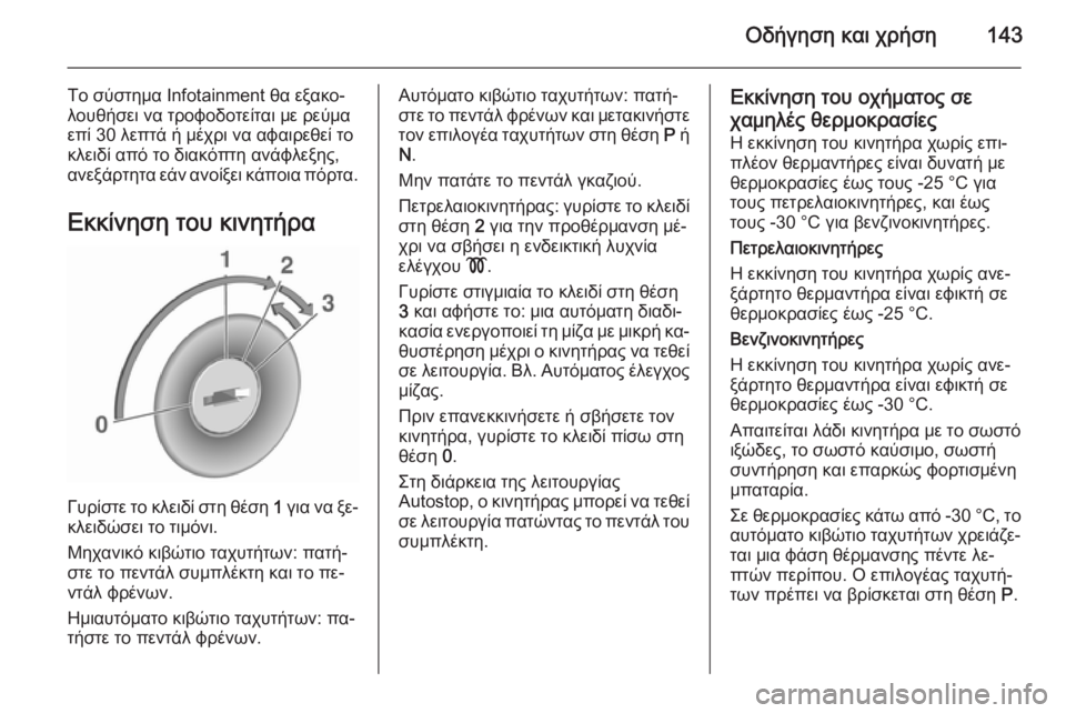 OPEL CORSA 2015 Εγχειρίδιο Οδηγιών Χρήσης και Λειτουργίας (in Greek) Οδήγηση και χρήση143
Το σύστημα Infotainment θα εξακο‐
λουθήσει να τροφοδοτείται με ρεύμα επί 30 λεπτά ή μέχρι να αφα OPEL CORSA 2015 Εγχειρίδιο Οδηγιών Χρήσης και Λειτουργίας (in Greek) Οδήγηση και χρήση143
Το σύστημα Infotainment θα εξακο‐
λουθήσει να τροφοδοτείται με ρεύμα επί 30 λεπτά ή μέχρι να αφα