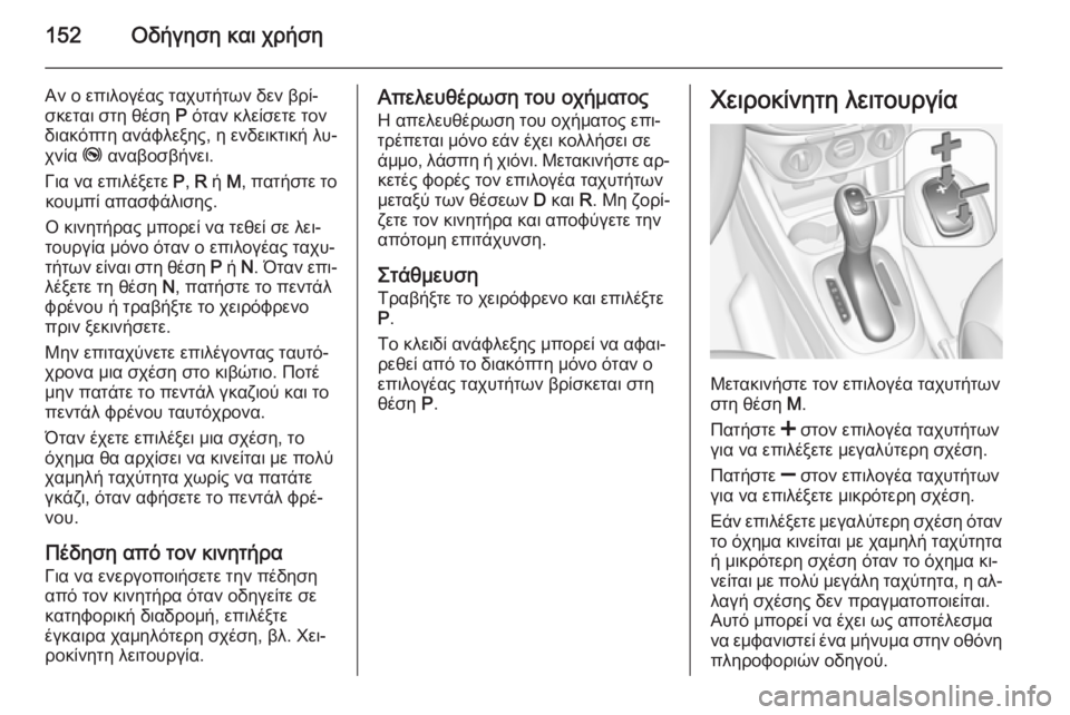 OPEL CORSA 2015 Εγχειρίδιο Οδηγιών Χρήσης και Λειτουργίας (in Greek) 152Οδήγηση και χρήση
Αν ο επιλογέας ταχυτήτων δεν βρί‐
σκεται στη θέση P όταν κλείσετε τον
διακόπτη ανάφλεξης, OPEL CORSA 2015 Εγχειρίδιο Οδηγιών Χρήσης και Λειτουργίας (in Greek) 152Οδήγηση και χρήση
Αν ο επιλογέας ταχυτήτων δεν βρί‐
σκεται στη θέση P όταν κλείσετε τον
διακόπτη ανάφλεξης,