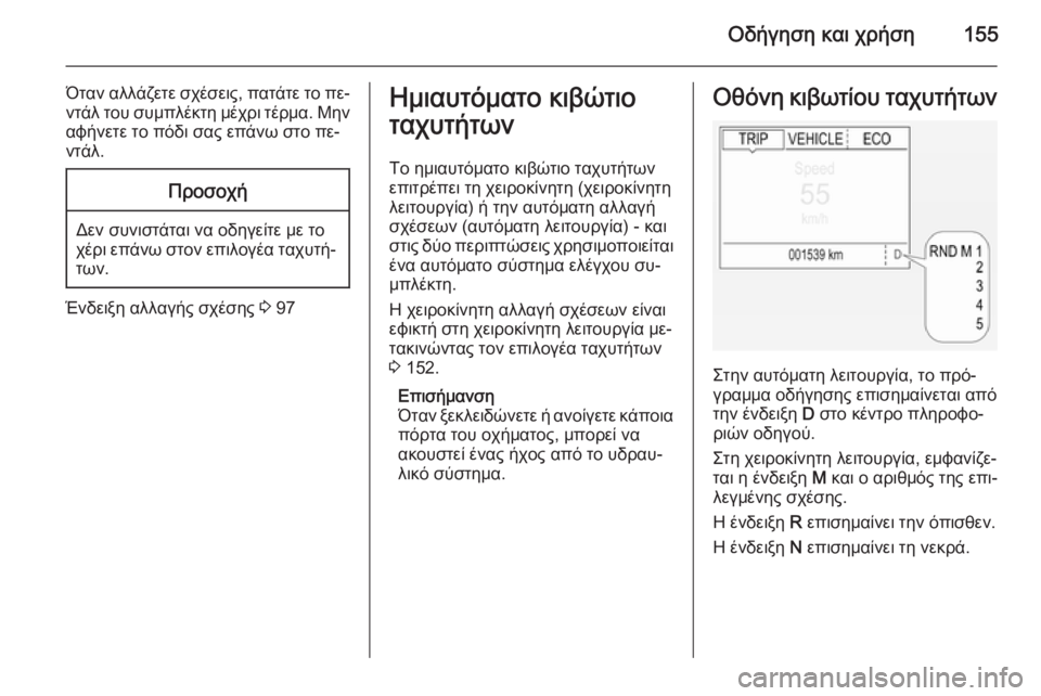 OPEL CORSA 2015 Εγχειρίδιο Οδηγιών Χρήσης και Λειτουργίας (in Greek) Οδήγηση και χρήση155
Όταν αλλάζετε σχέσεις, πατάτε το πε‐ντάλ του συμπλέκτη μέχρι τέρμα. Μην
αφήνετε το πόδι σ OPEL CORSA 2015 Εγχειρίδιο Οδηγιών Χρήσης και Λειτουργίας (in Greek) Οδήγηση και χρήση155
Όταν αλλάζετε σχέσεις, πατάτε το πε‐ντάλ του συμπλέκτη μέχρι τέρμα. Μην
αφήνετε το πόδι σ