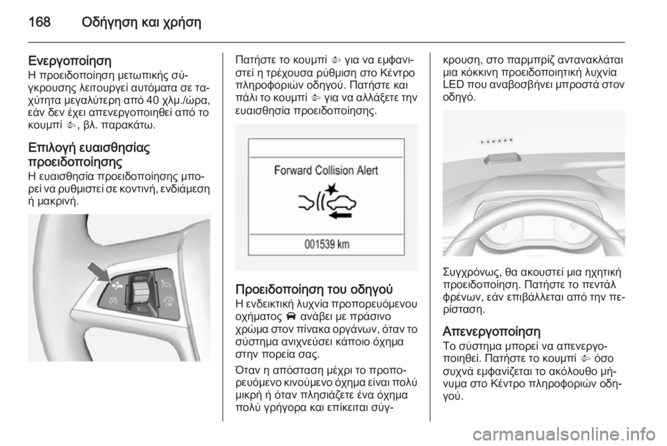 OPEL CORSA 2015 Εγχειρίδιο Οδηγιών Χρήσης και Λειτουργίας (in Greek) 168Οδήγηση και χρήση
ΕνεργοποίησηH προειδοποίηση μετωπικής σύ‐
γκρουσης λειτουργεί αυτόματα σε τα‐
χύτητα μ OPEL CORSA 2015 Εγχειρίδιο Οδηγιών Χρήσης και Λειτουργίας (in Greek) 168Οδήγηση και χρήση
ΕνεργοποίησηH προειδοποίηση μετωπικής σύ‐
γκρουσης λειτουργεί αυτόματα σε τα‐
χύτητα μ