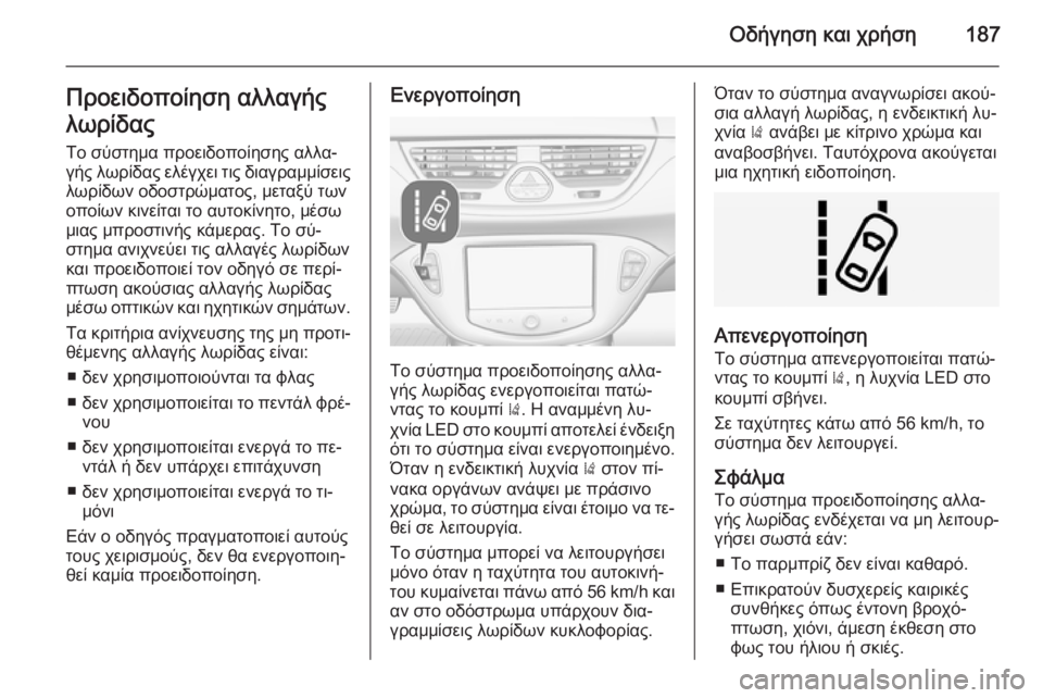 OPEL CORSA 2015 Εγχειρίδιο Οδηγιών Χρήσης και Λειτουργίας (in Greek) Οδήγηση και χρήση187Προειδοποίηση αλλαγής
λωρίδας
Το σύστημα προειδοποίησης αλλα‐
γής λωρίδας ελέγχει τις δ OPEL CORSA 2015 Εγχειρίδιο Οδηγιών Χρήσης και Λειτουργίας (in Greek) Οδήγηση και χρήση187Προειδοποίηση αλλαγής
λωρίδας
Το σύστημα προειδοποίησης αλλα‐
γής λωρίδας ελέγχει τις δ
