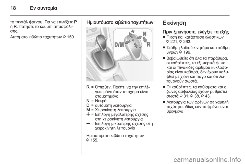 OPEL CORSA 2015  Εγχειρίδιο Οδηγιών Χρήσης και Λειτουργίας (in Greek) 18Εν συντομία
το πεντάλ φρένου. Για να επιλέξετε P
ή  R, πατήστε το κουμπί απασφάλι‐
σης.
Αυτόματο κιβώτιο ταχυτ