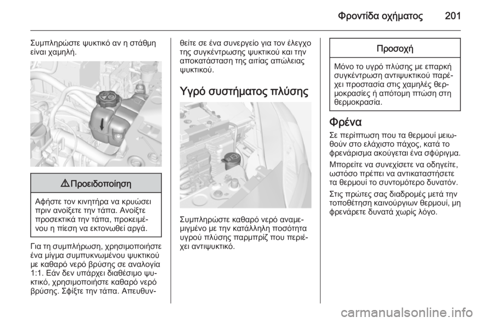 OPEL CORSA 2015 Εγχειρίδιο Οδηγιών Χρήσης και Λειτουργίας (in Greek) Φροντίδα οχήματος201
Συμπληρώστε ψυκτικό αν η στάθμη
είναι χαμηλή.9 Προειδοποίηση
Αφήστε τον κινητήρα να κρυώ OPEL CORSA 2015 Εγχειρίδιο Οδηγιών Χρήσης και Λειτουργίας (in Greek) Φροντίδα οχήματος201
Συμπληρώστε ψυκτικό αν η στάθμη
είναι χαμηλή.9 Προειδοποίηση
Αφήστε τον κινητήρα να κρυώ
