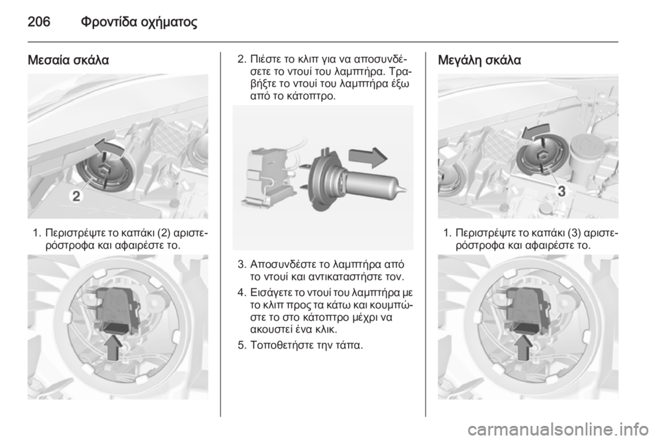 OPEL CORSA 2015  Εγχειρίδιο Οδηγιών Χρήσης και Λειτουργίας (in Greek) 206Φροντίδα οχήματος
Μεσαία σκάλα
1.Περιστρέψτε το καπάκι (2) αριστε‐
ρόστροφα και αφαιρέστε το.
2. Πιέστε το κλι
