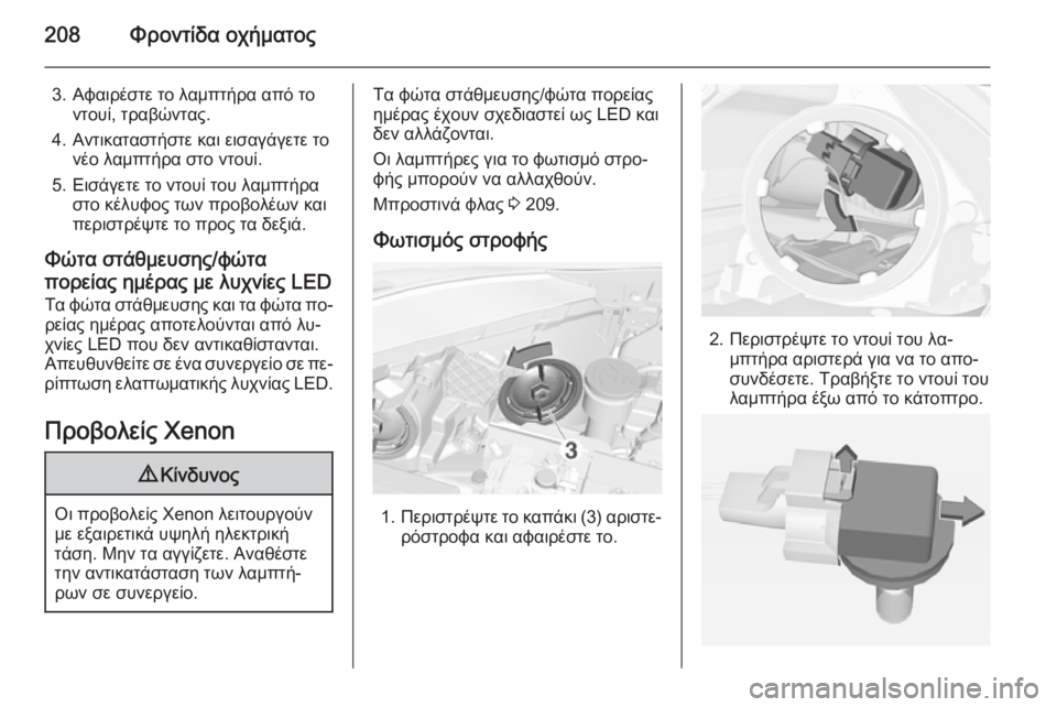 OPEL CORSA 2015 Εγχειρίδιο Οδηγιών Χρήσης και Λειτουργίας (in Greek) 208Φροντίδα οχήματος
3. Αφαιρέστε το λαμπτήρα από τοντουί, τραβώντας.
4. Αντικαταστήστε και εισαγάγετε το νέο λα OPEL CORSA 2015 Εγχειρίδιο Οδηγιών Χρήσης και Λειτουργίας (in Greek) 208Φροντίδα οχήματος
3. Αφαιρέστε το λαμπτήρα από τοντουί, τραβώντας.
4. Αντικαταστήστε και εισαγάγετε το νέο λα