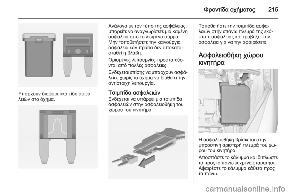 OPEL CORSA 2015  Εγχειρίδιο Οδηγιών Χρήσης και Λειτουργίας (in Greek) Φροντίδα οχήματος215
Υπάρχουν διαφορετικά είδη ασφα‐
λειών στο όχημα.
Ανάλογα με τον τύπο της ασφάλειας,
μπορ