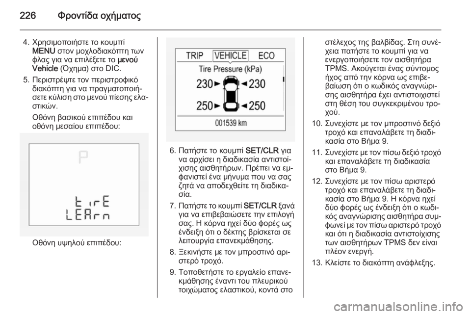 OPEL CORSA 2015 Εγχειρίδιο Οδηγιών Χρήσης και Λειτουργίας (in Greek) 226Φροντίδα οχήματος
4. Χρησιμοποιήστε το κουμπίMENU στον μοχλοδιακόπτη των
φλας για να επιλέξετε το μενού
Vehicle OPEL CORSA 2015 Εγχειρίδιο Οδηγιών Χρήσης και Λειτουργίας (in Greek) 226Φροντίδα οχήματος
4. Χρησιμοποιήστε το κουμπίMENU στον μοχλοδιακόπτη των
φλας για να επιλέξετε το μενού
Vehicle