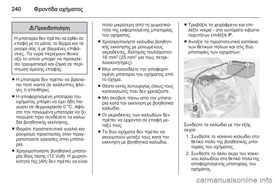 OPEL CORSA 2015 Εγχειρίδιο Οδηγιών Χρήσης και Λειτουργίας (in Greek) 240Φροντίδα οχήματος9Προειδοποίηση
Η μπαταρία δεν πρέπει να έρθει σε
επαφή με τα μάτια, το δέρμα και ταρούχα σα OPEL CORSA 2015 Εγχειρίδιο Οδηγιών Χρήσης και Λειτουργίας (in Greek) 240Φροντίδα οχήματος9Προειδοποίηση
Η μπαταρία δεν πρέπει να έρθει σε
επαφή με τα μάτια, το δέρμα και ταρούχα σα