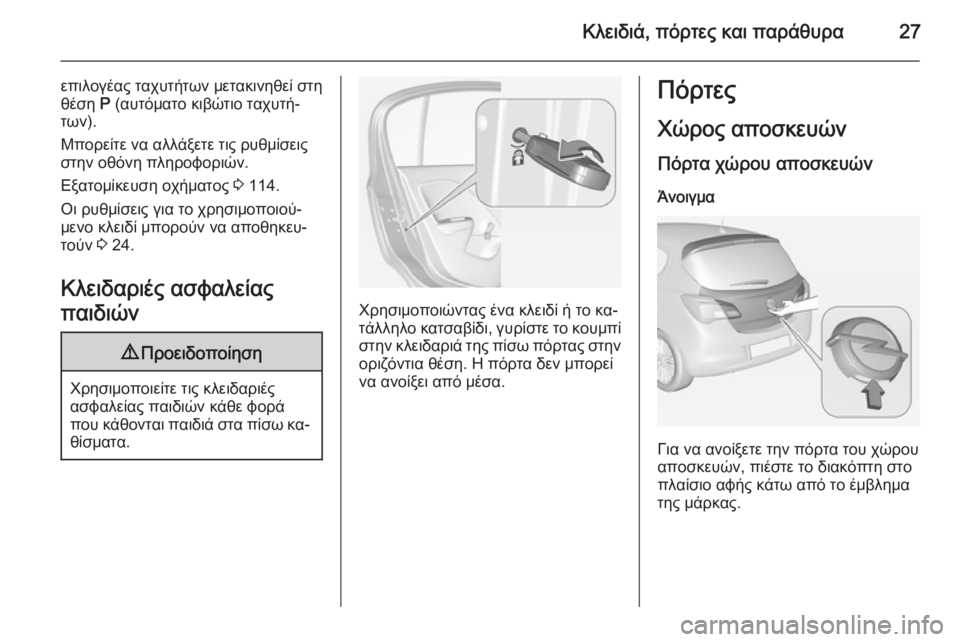 OPEL CORSA 2015  Εγχειρίδιο Οδηγιών Χρήσης και Λειτουργίας (in Greek) Κλειδιά, πόρτες και παράθυρα27
επιλογέας ταχυτήτων μετακινηθεί στη
θέση  P (αυτόματο κιβώτιο ταχυτή‐
των).
Μπο