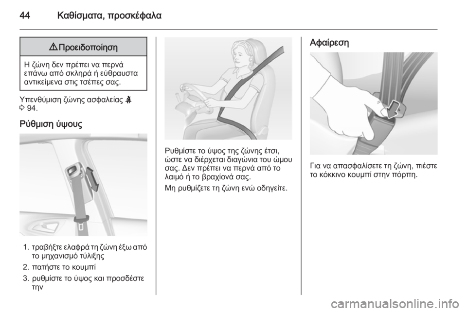 OPEL CORSA 2015  Εγχειρίδιο Οδηγιών Χρήσης και Λειτουργίας (in Greek) 44Καθίσματα, προσκέφαλα9Προειδοποίηση
Η ζώνη δεν πρέπει να περνά
επάνω από σκληρά ή εύθραυστα
αντικείμενα στι