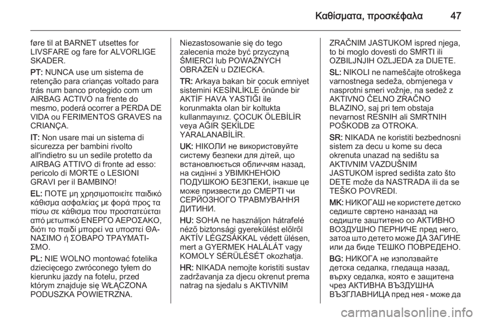 OPEL CORSA 2015 Εγχειρίδιο Οδηγιών Χρήσης και Λειτουργίας (in Greek) Καθίσματα, προσκέφαλα47
føre til at BARNET utsettes for
LIVSFARE og fare for ALVORLIGE
SKADER.
PT: NUNCA use um sistema de
retenção para crianças voltado para
trás num banco p OPEL CORSA 2015 Εγχειρίδιο Οδηγιών Χρήσης και Λειτουργίας (in Greek) Καθίσματα, προσκέφαλα47
føre til at BARNET utsettes for
LIVSFARE og fare for ALVORLIGE
SKADER.
PT: NUNCA use um sistema de
retenção para crianças voltado para
trás num banco p