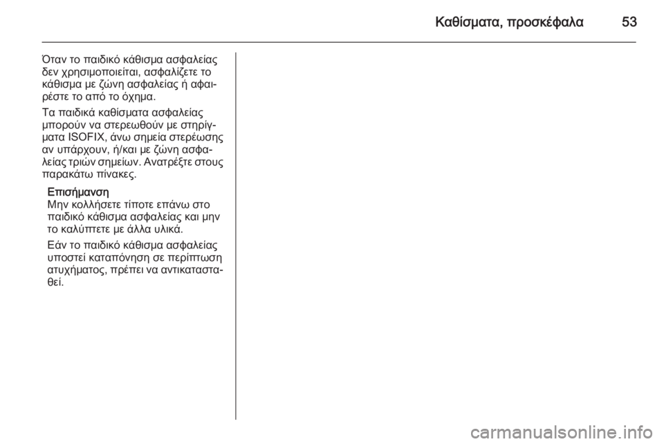 OPEL CORSA 2015  Εγχειρίδιο Οδηγιών Χρήσης και Λειτουργίας (in Greek) Καθίσματα, προσκέφαλα53
Όταν το παιδικό κάθισμα ασφαλείας
δεν χρησιμοποιείται, ασφαλίζετε το
κάθισμα με ζώνη 