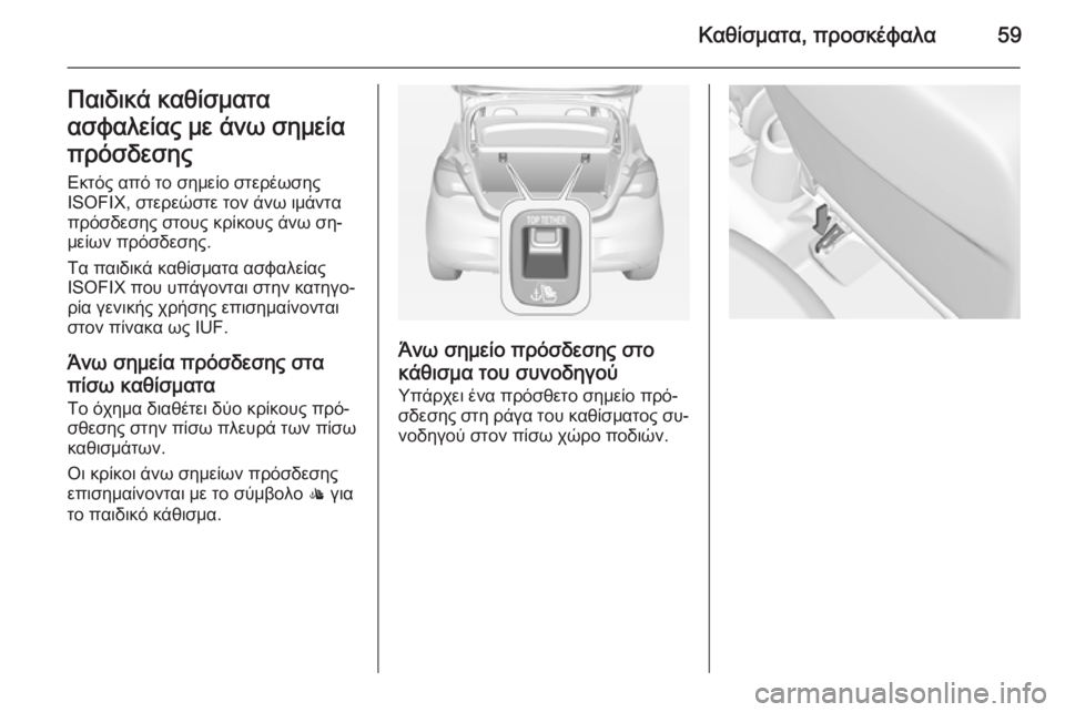 OPEL CORSA 2015  Εγχειρίδιο Οδηγιών Χρήσης και Λειτουργίας (in Greek) Καθίσματα, προσκέφαλα59Παιδικά καθίσματα
ασφαλείας με άνω σημεία
πρόσδεσης
Εκτός από το σημείο στερέωσης
ISOFIX