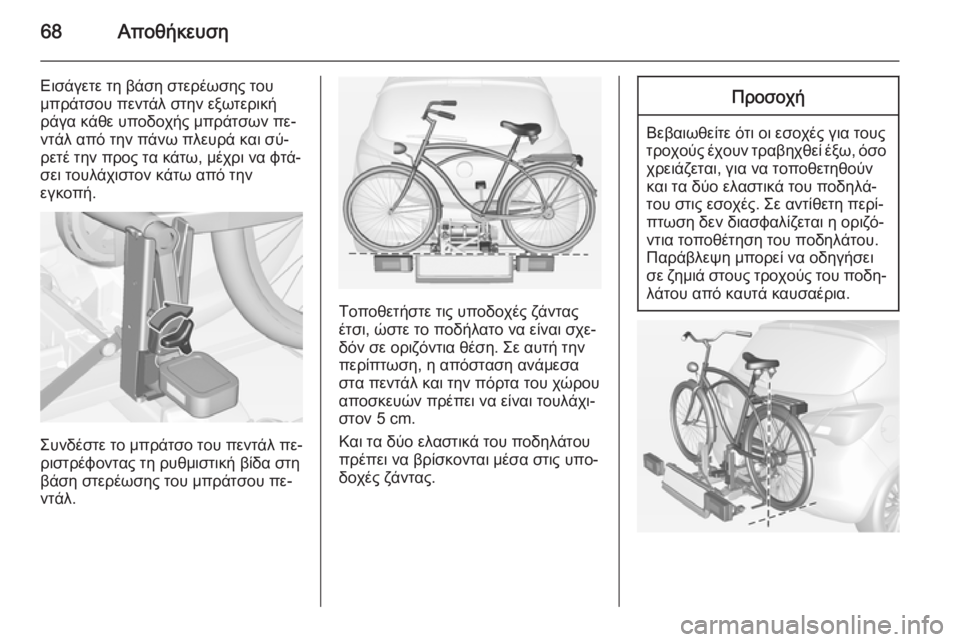 OPEL CORSA 2015  Εγχειρίδιο Οδηγιών Χρήσης και Λειτουργίας (in Greek) 68Αποθήκευση
Εισάγετε τη βάση στερέωσης του
μπράτσου πεντάλ στην εξωτερική
ράγα κάθε υποδοχής μπράτσων πε‐
ν