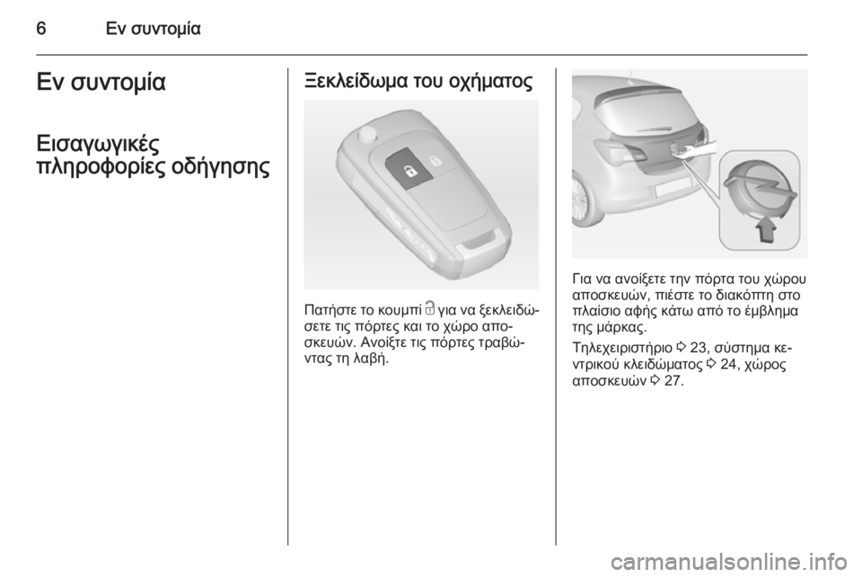 OPEL CORSA 2015  Εγχειρίδιο Οδηγιών Χρήσης και Λειτουργίας (in Greek) 6Εν συντομίαΕν συντομία
Εισαγωγικές
πληροφορίες οδήγησηςΞεκλείδωμα του οχήματος
Πατήστε το κουμπί  c για να 