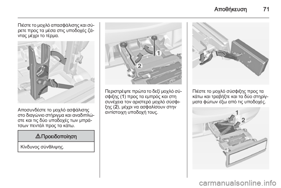 OPEL CORSA 2015  Εγχειρίδιο Οδηγιών Χρήσης και Λειτουργίας (in Greek) Αποθήκευση71
Πιέστε το μοχλό απασφάλισης και σύ‐
ρετε προς τα μέσα στις υποδοχές ζά‐
ντας μέχρι το τέρμα.
Απο