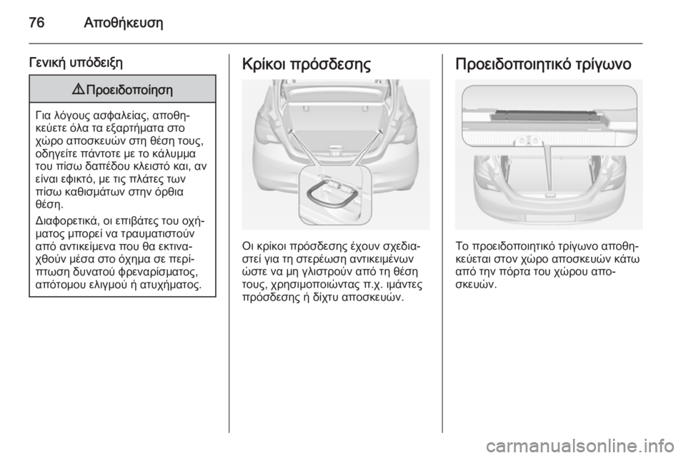 OPEL CORSA 2015  Εγχειρίδιο Οδηγιών Χρήσης και Λειτουργίας (in Greek) 76Αποθήκευση
Γενική υπόδειξη9Προειδοποίηση
Για λόγους ασφαλείας, αποθη‐
κεύετε όλα τα εξαρτήματα στο
χώρο απ