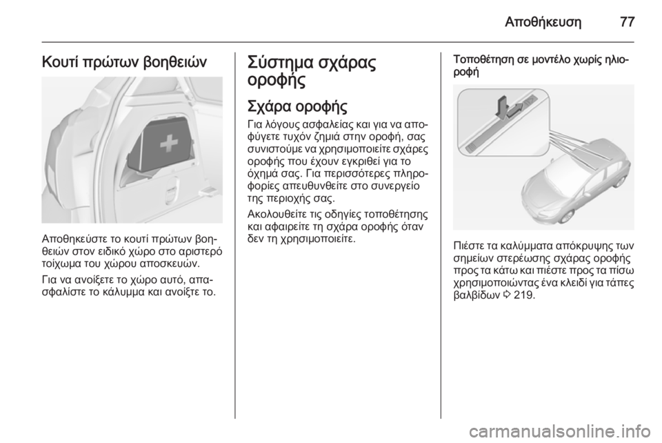 OPEL CORSA 2015  Εγχειρίδιο Οδηγιών Χρήσης και Λειτουργίας (in Greek) Αποθήκευση77Κουτί πρώτων βοηθειών
Αποθηκεύστε το κουτί πρώτων βοη‐
θειών στον ειδικό χώρο στο αριστερό
τοίχ