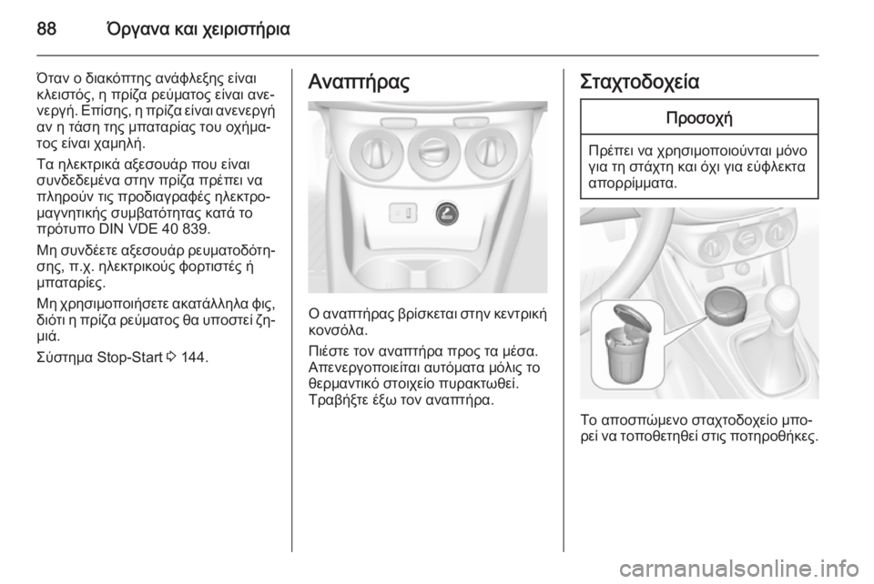 OPEL CORSA 2015  Εγχειρίδιο Οδηγιών Χρήσης και Λειτουργίας (in Greek) 88Όργανα και χειριστήρια
Όταν ο διακόπτης ανάφλεξης είναι
κλειστός, η πρίζα ρεύματος είναι ανε‐
νεργή. Επίσης