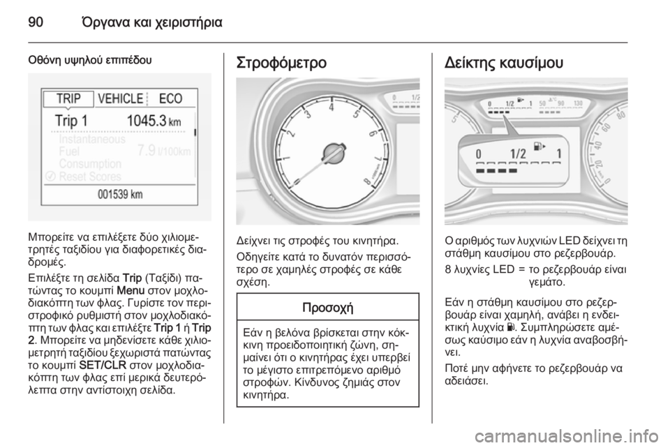 OPEL CORSA 2015 Εγχειρίδιο Οδηγιών Χρήσης και Λειτουργίας (in Greek) 90Όργανα και χειριστήρια
Οθόνη υψηλού επιπέδου
Μπορείτε να επιλέξετε δύο χιλιομε‐
τρητές ταξιδίου για διαφο OPEL CORSA 2015 Εγχειρίδιο Οδηγιών Χρήσης και Λειτουργίας (in Greek) 90Όργανα και χειριστήρια
Οθόνη υψηλού επιπέδου
Μπορείτε να επιλέξετε δύο χιλιομε‐
τρητές ταξιδίου για διαφο
