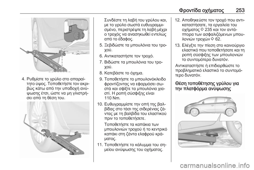 OPEL CORSA 2016.5  Εγχειρίδιο Οδηγιών Χρήσης και Λειτουργίας (in Greek) Φροντίδα οχήματος253
4. Ρυθμίστε το γρύλο στο απαραί‐τητο ύψος. Τοποθετήστε τον ακρι‐βώς κάτω από την υποδοχή 