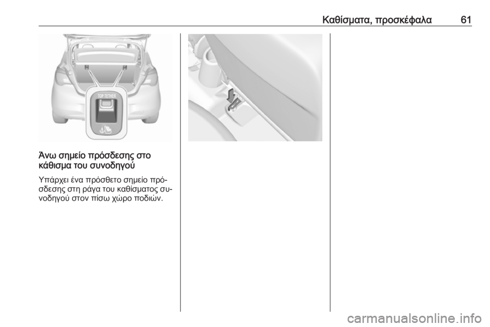 OPEL CORSA 2016.5  Εγχειρίδιο Οδηγιών Χρήσης και Λειτουργίας (in Greek) Καθίσματα, προσκέφαλα61
Άνω σημείο πρόσδεσης στο
κάθισμα του συνοδηγού
Υπάρχει ένα πρόσθετο σημείο πρό‐
σδεσ