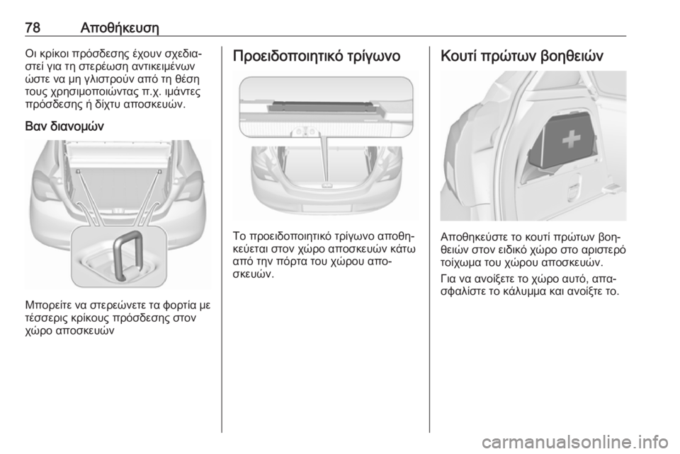OPEL CORSA 2016.5  Εγχειρίδιο Οδηγιών Χρήσης και Λειτουργίας (in Greek) 78ΑποθήκευσηΟι κρίκοι πρόσδεσης έχουν σχεδια‐
στεί για τη στερέωση αντικειμένων
ώστε να μη γλιστρούν από τη 
