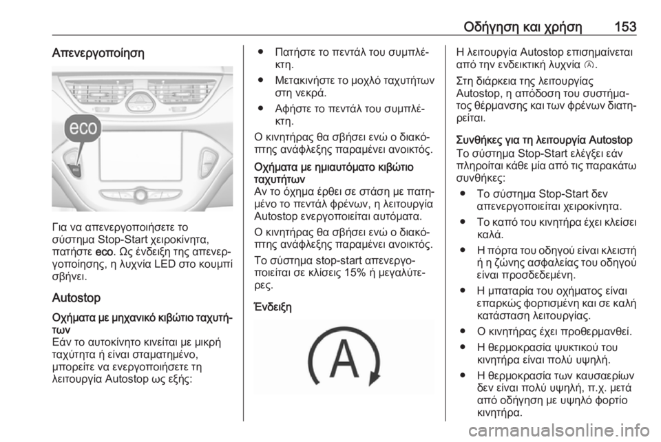 OPEL CORSA E 2017.5  Εγχειρίδιο Οδηγιών Χρήσης και Λειτουργίας (in Greek) Οδήγηση και χρήση153Απενεργοποίηση
Για να απενεργοποιήσετε το
σύστημα Stop-Start χειροκίνητα,
πατήστε  eco. Ως ένδει