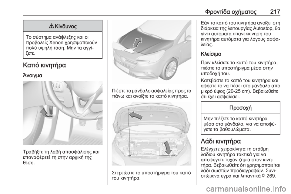 OPEL CORSA E 2017.5 Εγχειρίδιο Οδηγιών Χρήσης και Λειτουργίας (in Greek) Φροντίδα οχήματος2179Κίνδυνος
Το σύστημα ανάφλεξης και οι
προβολείς Xenon χρησιμοποιούν
πολύ υψηλή τάση. Μην τα OPEL CORSA E 2017.5 Εγχειρίδιο Οδηγιών Χρήσης και Λειτουργίας (in Greek) Φροντίδα οχήματος2179Κίνδυνος
Το σύστημα ανάφλεξης και οι
προβολείς Xenon χρησιμοποιούν
πολύ υψηλή τάση. Μην τα