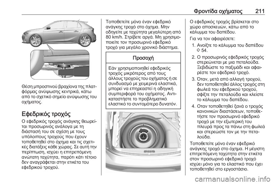 OPEL CORSA F 2020 Εγχειρίδιο Οδηγιών Χρήσης και Λειτουργίας (in Greek) Φροντίδα οχήματος211
Θέση μπροστινού βραχίονα της πλατ‐φόρμας ανύψωσης κεντρικά, κάτω
από το σχετικό σημείο OPEL CORSA F 2020 Εγχειρίδιο Οδηγιών Χρήσης και Λειτουργίας (in Greek) Φροντίδα οχήματος211
Θέση μπροστινού βραχίονα της πλατ‐φόρμας ανύψωσης κεντρικά, κάτω
από το σχετικό σημείο