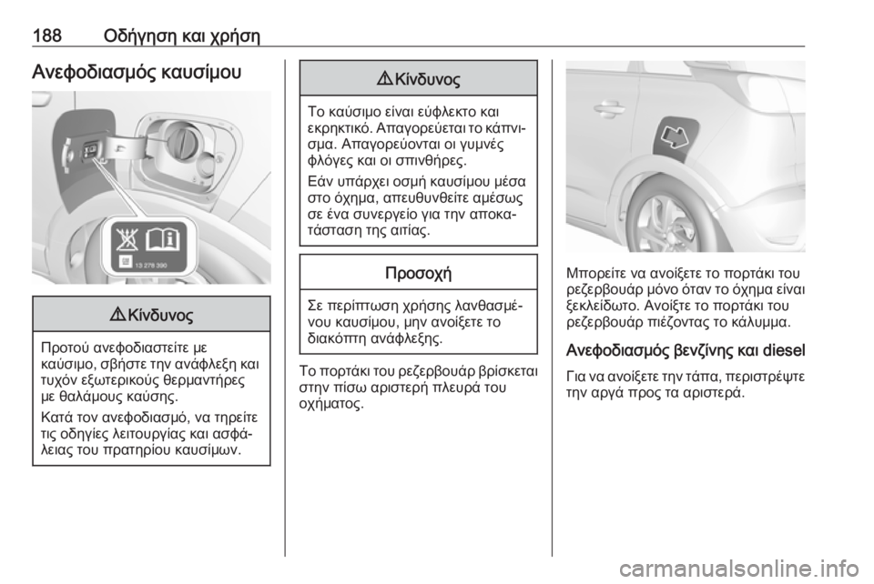 OPEL CROSSLAND X 2017.75  Εγχειρίδιο Οδηγιών Χρήσης και Λειτουργίας (in Greek) 188Οδήγηση και χρήσηΑνεφοδιασμός καυσίμου9Κίνδυνος
Προτού ανεφοδιαστείτε με
καύσιμο, σβήστε την ανάφλεξη και