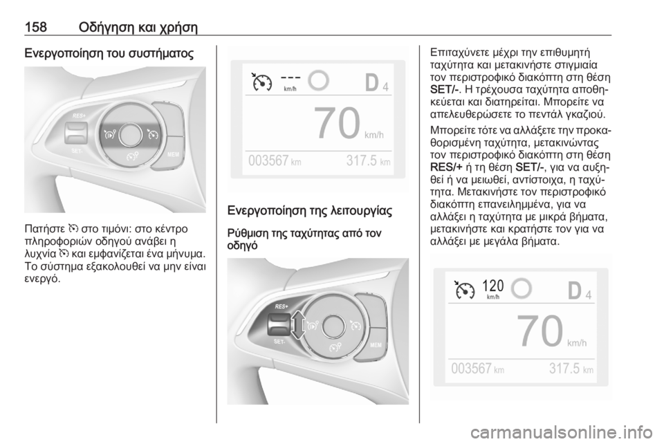 OPEL CROSSLAND X 2020  Εγχειρίδιο Οδηγιών Χρήσης και Λειτουργίας (in Greek) 158Οδήγηση και χρήσηΕνεργοποίηση του συστήματος
Πατήστε m στο τιμόνι: στο κέντρο
πληροφοριών οδηγού ανάβει η
λ