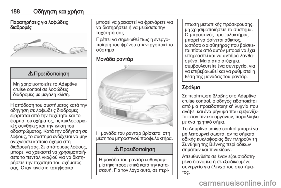 OPEL GRANDLAND X 2019  Εγχειρίδιο Οδηγιών Χρήσης και Λειτουργίας (in Greek) 188Οδήγηση και χρήσηΠαρατηρήσεις για λοφώδεις
διαδρομές9 Προειδοποίηση
Μη χρησιμοποιείτε το Adaptive
cruise control σε 