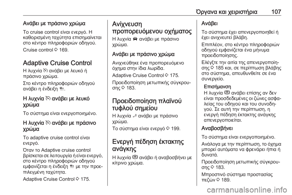 OPEL GRANDLAND X 2019.75  Εγχειρίδιο Οδηγιών Χρήσης και Λειτουργίας (in Greek) Όργανα και χειριστήρια107Ανάβει με πράσινο χρώμα
Το cruise control είναι ενεργό. Η
καθορισμένη ταχύτητα επισημαίνετ