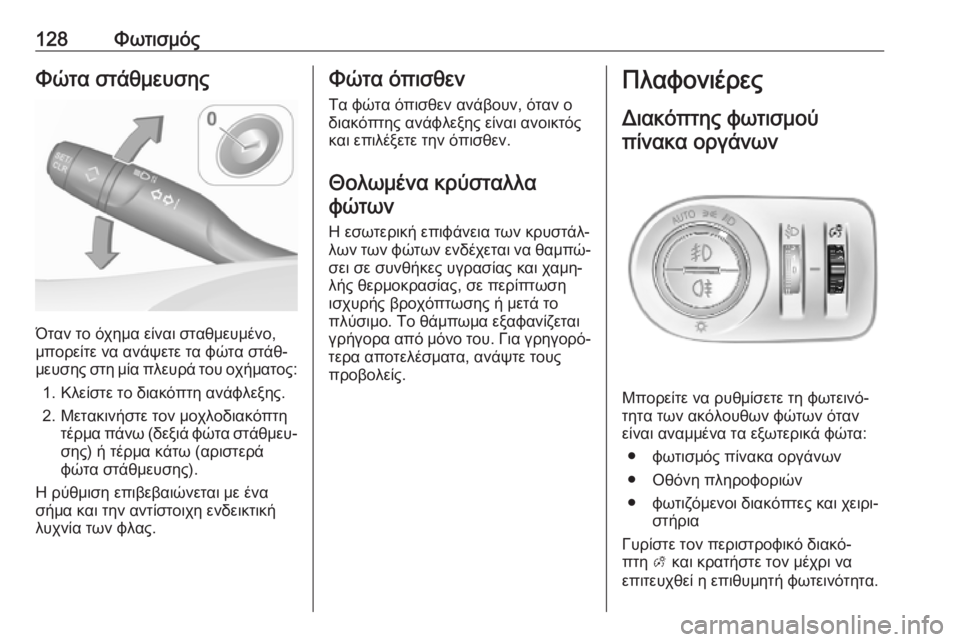 OPEL GRANDLAND X 2019.75  Εγχειρίδιο Οδηγιών Χρήσης και Λειτουργίας (in Greek) 128ΦωτισμόςΦώτα στάθμευσης
Όταν το όχημα είναι σταθμευμένο,
μπορείτε να ανάψετε τα φώτα στάθ‐
μευσης στη μία �