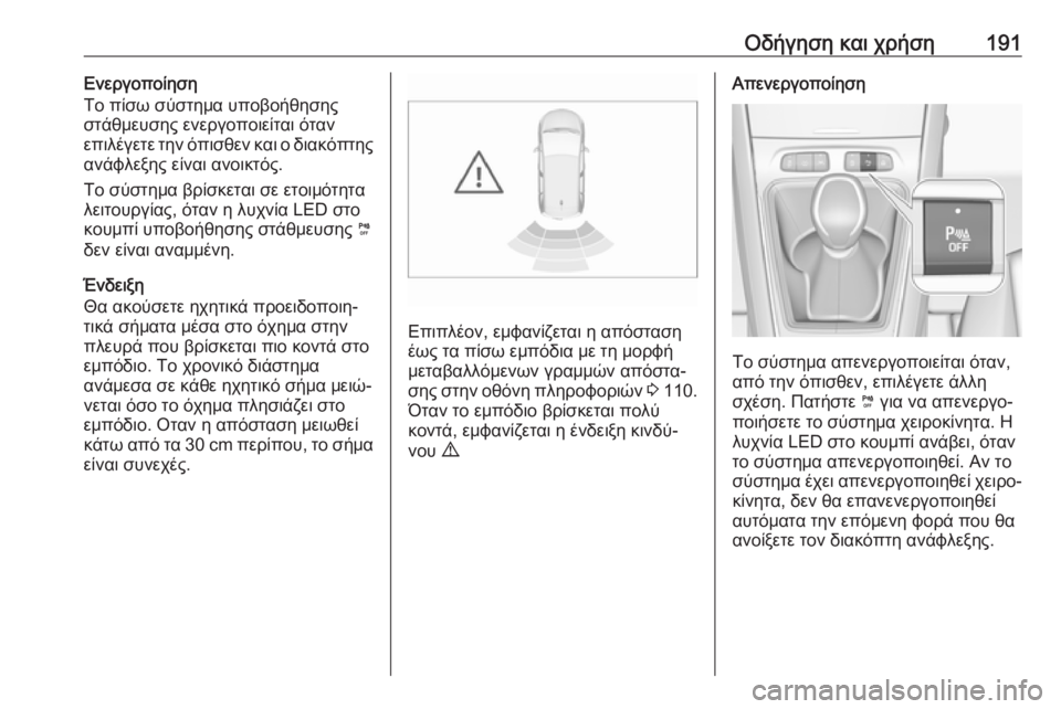 OPEL GRANDLAND X 2019.75  Εγχειρίδιο Οδηγιών Χρήσης και Λειτουργίας (in Greek) Οδήγηση και χρήση191Ενεργοποίηση
Το πίσω σύστημα υποβοήθησης
στάθμευσης ενεργοποιείται όταν
επιλέγετε την ό�