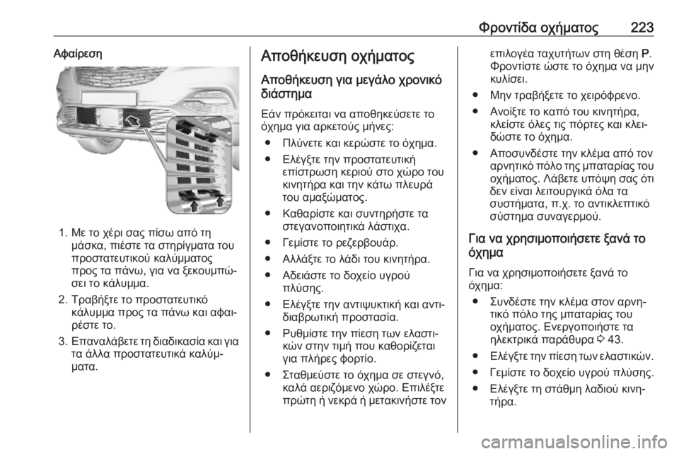 OPEL GRANDLAND X 2019.75  Εγχειρίδιο Οδηγιών Χρήσης και Λειτουργίας (in Greek) Φροντίδα οχήματος223Αφαίρεση
1. Με το χέρι σας πίσω από τημάσκα, πιέστε τα στηρίγματα του
προστατευτικού καλύμ�