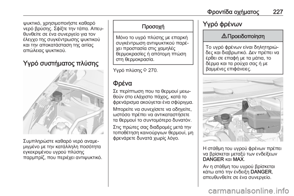 OPEL GRANDLAND X 2019.75  Εγχειρίδιο Οδηγιών Χρήσης και Λειτουργίας (in Greek) Φροντίδα οχήματος227ψυκτικό, χρησιμοποιήστε καθαρό
νερό βρύσης. Σφίξτε την τάπα. Απευ‐
θυνθείτε σε ένα συνεργ