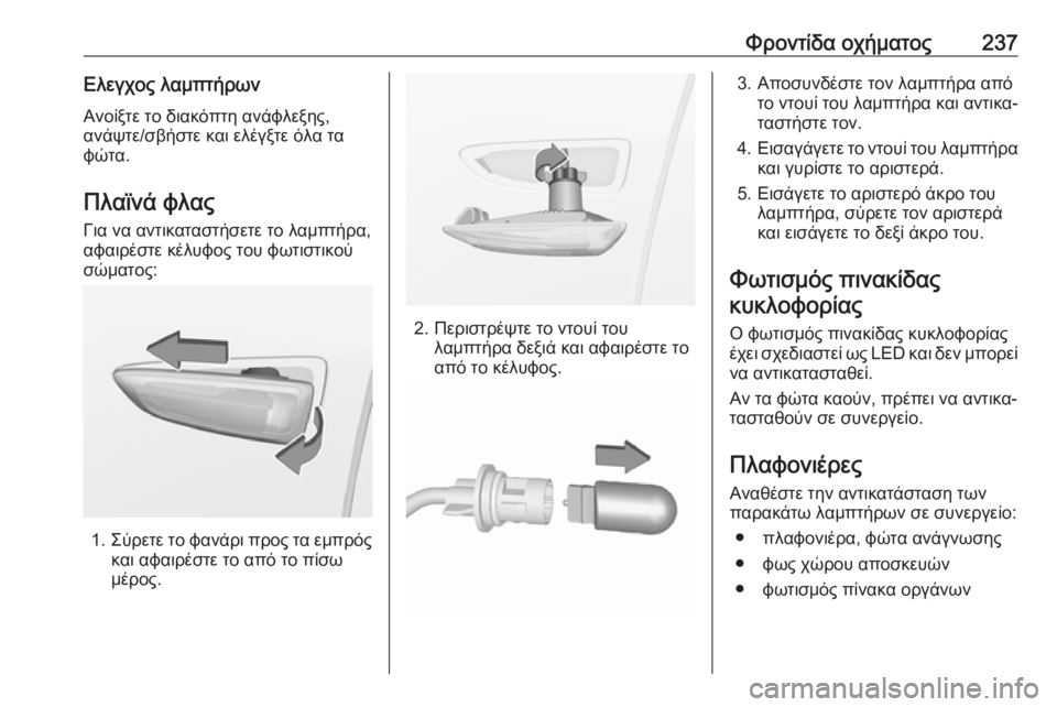 OPEL GRANDLAND X 2019.75  Εγχειρίδιο Οδηγιών Χρήσης και Λειτουργίας (in Greek) Φροντίδα οχήματος237Ελεγχος λαμπτήρωνΑνοίξτε το διακόπτη ανάφλεξης,
ανάψτε/σβήστε και ελέγξτε όλα τα
φώτα.
Πλ