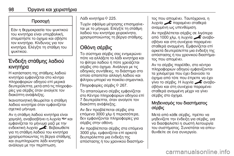 OPEL GRANDLAND X 2019.75  Εγχειρίδιο Οδηγιών Χρήσης και Λειτουργίας (in Greek) 98Όργανα και χειριστήριαΠροσοχή
Εάν η θερμοκρασία του ψυκτικού
του κινητήρα είναι υπερβολική,
σταματήστε το �