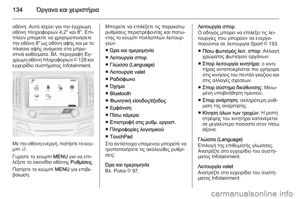 OPEL INSIGNIA 2014  Εγχειρίδιο Οδηγιών Χρήσης και Λειτουργίας (in Greek) 134Όργανα και χειριστήρια
οθόνη. Αυτό ισχύει για την έγχρωμη
οθόνη πληροφοριών 4,2'' και 8''. Επι‐
πλέον μ