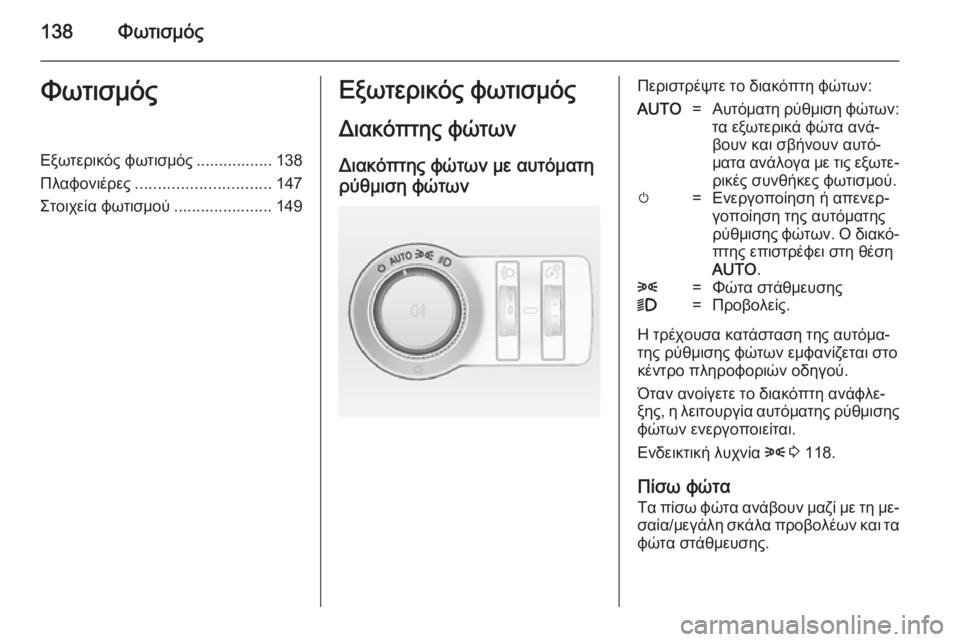 OPEL INSIGNIA 2014  Εγχειρίδιο Οδηγιών Χρήσης και Λειτουργίας (in Greek) 138ΦωτισμόςΦωτισμόςΕξωτερικός φωτισμός ................. 138
Πλαφονιέρες .............................. 147
Στοιχεία φωτισμού .............