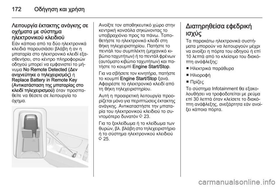 OPEL INSIGNIA 2014  Εγχειρίδιο Οδηγιών Χρήσης και Λειτουργίας (in Greek) 172Οδήγηση και χρήση
Λειτουργία έκτακτης ανάγκης σε
οχήματα με σύστημα ηλεκτρονικού κλειδιού Εάν κάποιο από τ